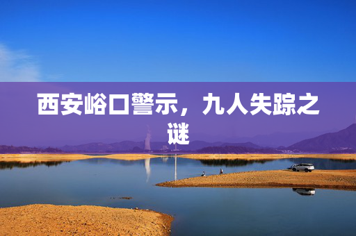 西安峪口警示，九人失踪之谜