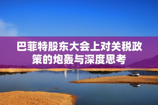 巴菲特股东大会上对关税政策的炮轰与深度思考