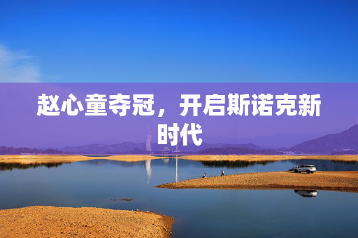 赵心童夺冠，开启斯诺克新时代