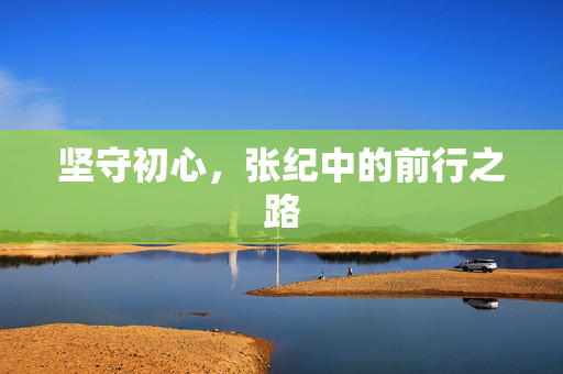坚守初心，张纪中的前行之路