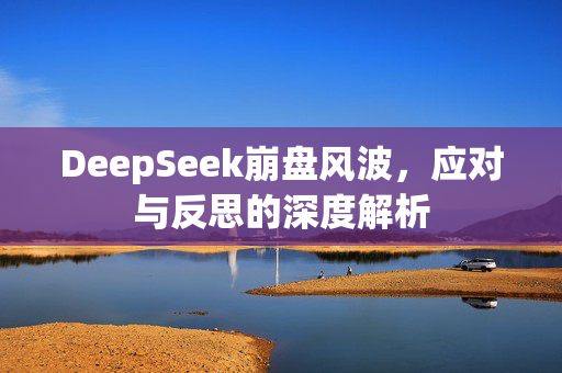 DeepSeek崩盘风波，应对与反思的深度解析