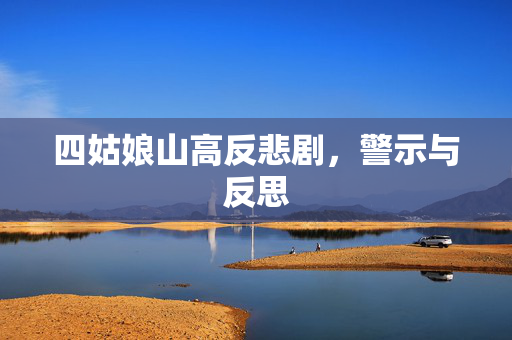 四姑娘山高反悲剧，警示与反思