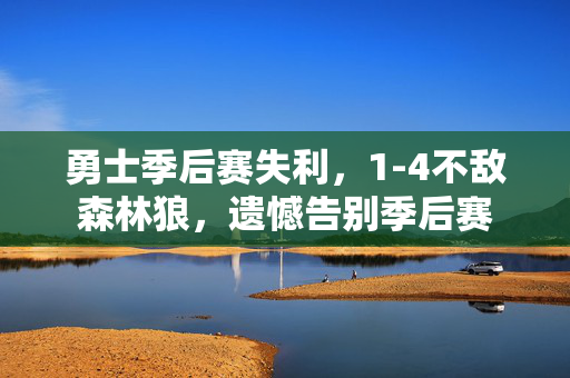 勇士季后赛失利，1-4不敌森林狼，遗憾告别季后赛