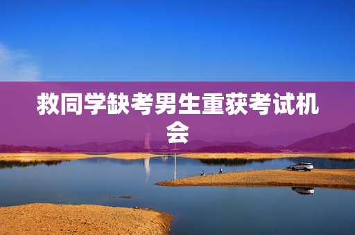 救同学缺考男生重获考试机会
