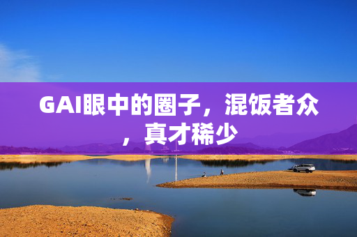 GAI眼中的圈子，混饭者众，真才稀少