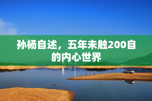 孙杨自述，五年未触200自的内心世界