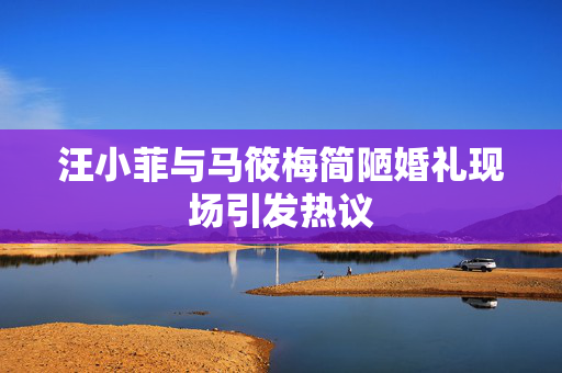 汪小菲与马筱梅简陋婚礼现场引发热议
