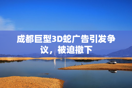 成都巨型3D蛇广告引发争议，被迫撤下