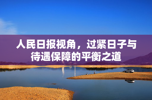 人民日报视角，过紧日子与待遇保障的平衡之道