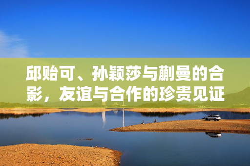 邱贻可、孙颖莎与蒯曼的合影，友谊与合作的珍贵见证