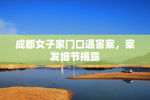 成都女子家门口遇害案，案发细节揭露
