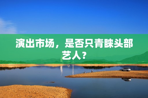 演出市场，是否只青睐头部艺人？