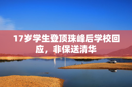 17岁学生登顶珠峰后学校回应，非保送清华