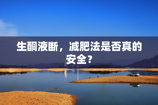 生酮液断，减肥法是否真的安全？
