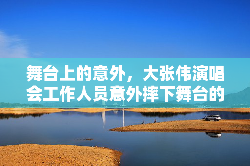 舞台上的意外，大张伟演唱会工作人员意外摔下舞台的真相揭秘