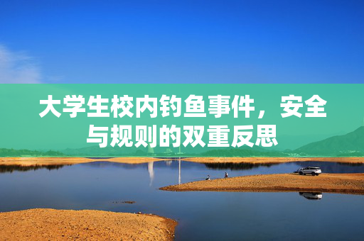 大学生校内钓鱼事件，安全与规则的双重反思