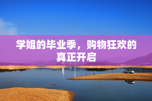 学姐的毕业季，购物狂欢的真正开启