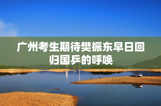 广州考生期待樊振东早日回归国乒的呼唤