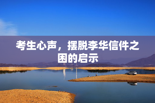 考生心声，摆脱李华信件之困的启示