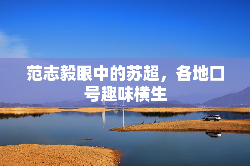 范志毅眼中的苏超，各地口号趣味横生