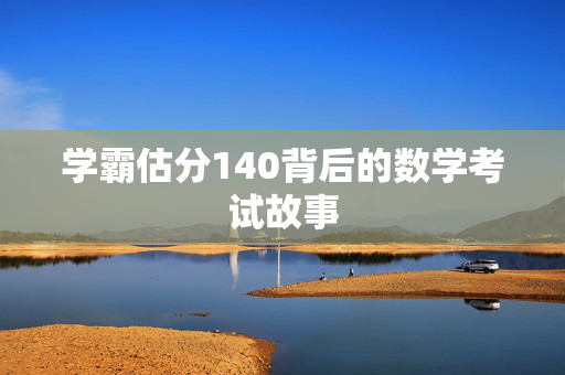 学霸估分140背后的数学考试故事