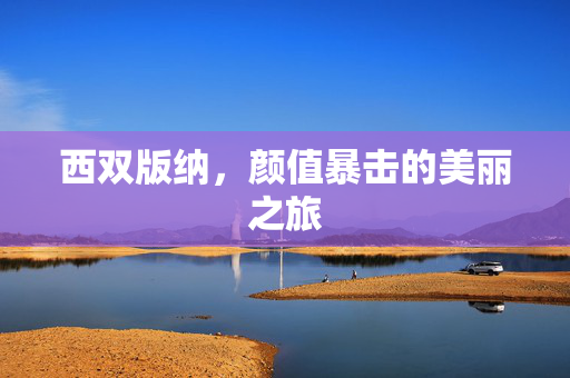 西双版纳，颜值暴击的美丽之旅