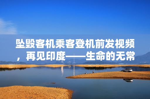 坠毁客机乘客登机前发视频，再见印度——生命的无常与珍贵