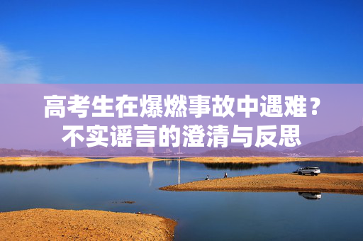 高考生在爆燃事故中遇难？不实谣言的澄清与反思