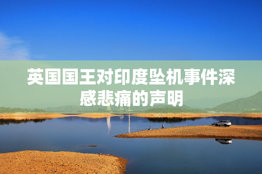 英国国王对印度坠机事件深感悲痛的声明