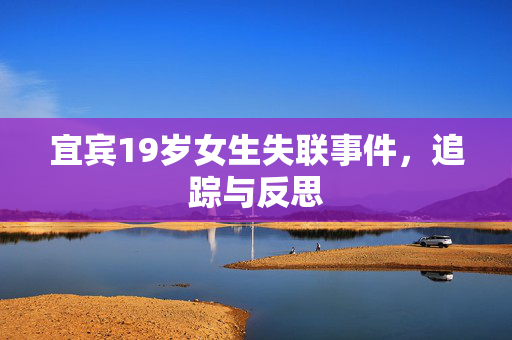 宜宾19岁女生失联事件，追踪与反思