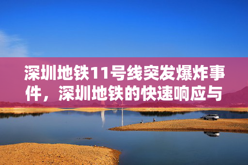 深圳地铁11号线突发爆炸事件，深圳地铁的快速响应与处理