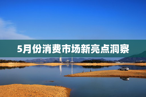 5月份消费市场新亮点洞察