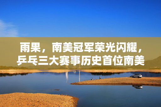 雨果，南美冠军荣光闪耀，乒乓三大赛事历史首位南美冠军的辉煌历程