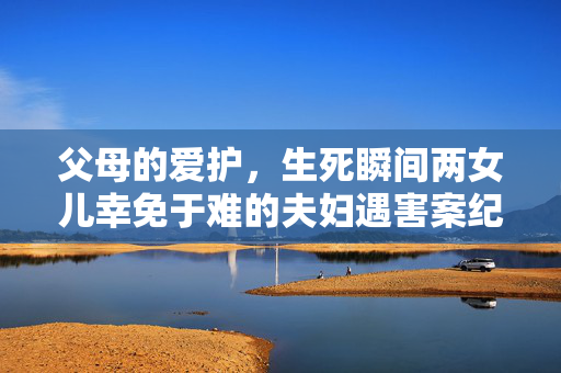 父母的爱护，生死瞬间两女儿幸免于难的夫妇遇害案纪实