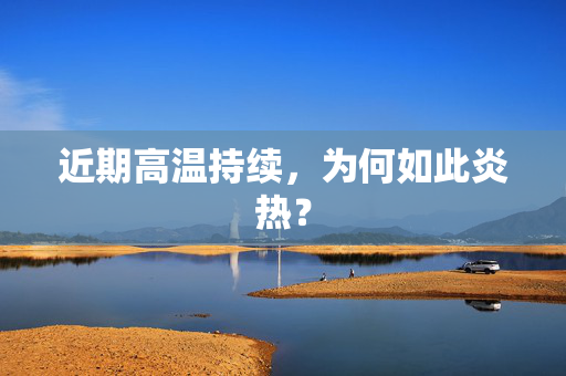 近期高温持续，为何如此炎热？