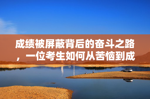 成绩被屏蔽背后的奋斗之路，一位考生如何从苦恼到成为学习榜样