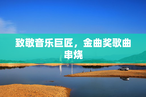 致敬音乐巨匠，金曲奖歌曲串烧