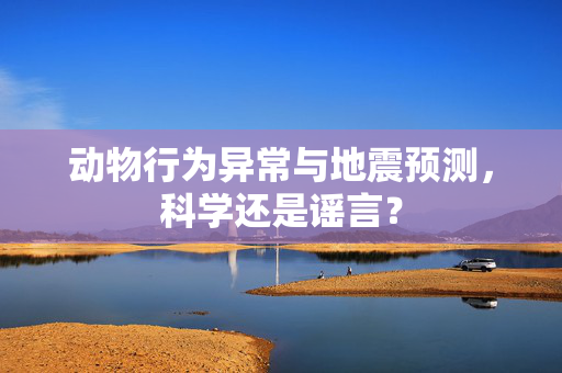动物行为异常与地震预测，科学还是谣言？