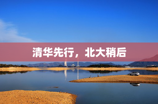 清华先行，北大稍后
