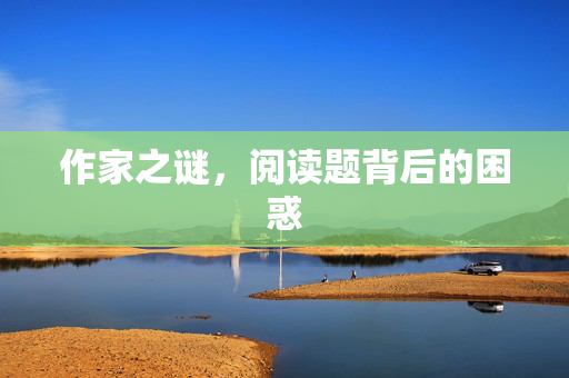 作家之谜，阅读题背后的困惑