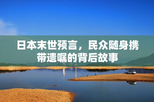 日本末世预言，民众随身携带遗嘱的背后故事