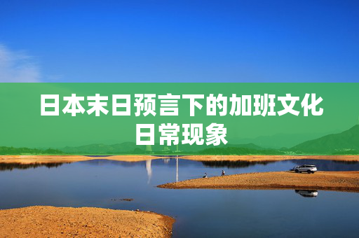 日本末日预言下的加班文化日常现象