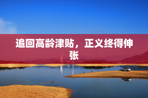 追回高龄津贴，正义终得伸张