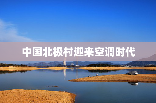 中国北极村迎来空调时代