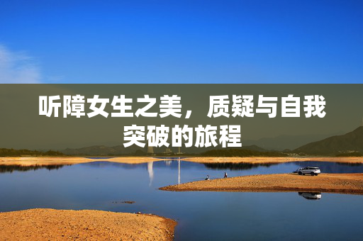 听障女生之美，质疑与自我突破的旅程