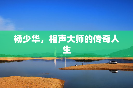 杨少华，相声大师的传奇人生