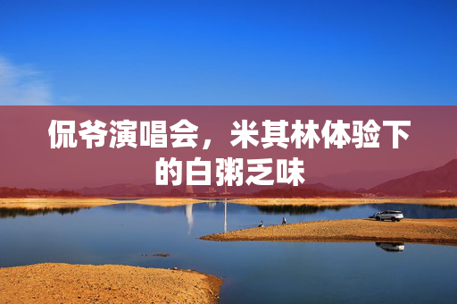 侃爷演唱会，米其林体验下的白粥乏味