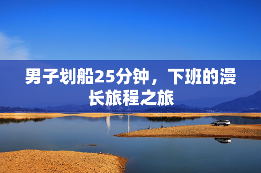 男子划船25分钟，下班的漫长旅程之旅