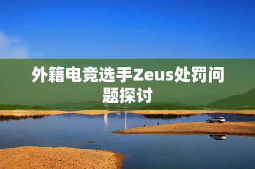 外籍电竞选手Zeus处罚问题探讨