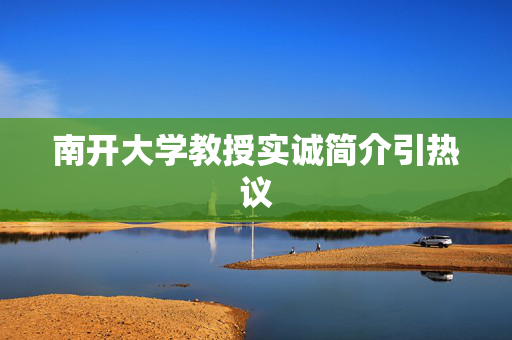 南开大学教授实诚简介引热议